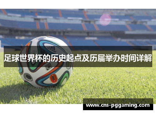 足球世界杯的历史起点及历届举办时间详解