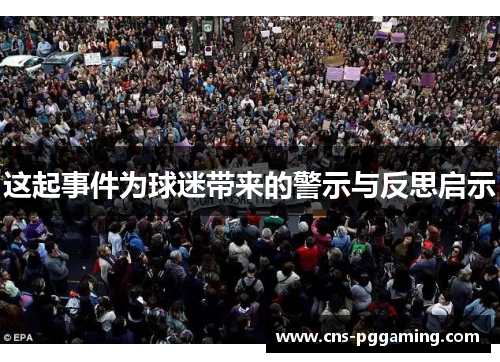 这起事件为球迷带来的警示与反思启示 这起事件为球迷带来的警示与反思启示