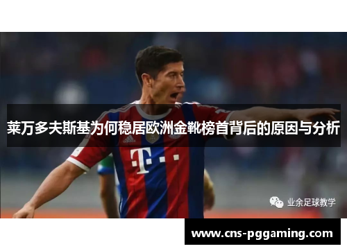莱万多夫斯基为何稳居欧洲金靴榜首背后的原因与分析 莱万多夫斯基为何稳居欧洲金靴榜首背后的原因与分析