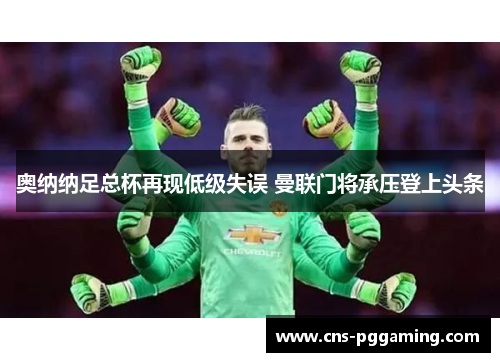 奥纳纳足总杯再现低级失误 曼联门将承压登上头条