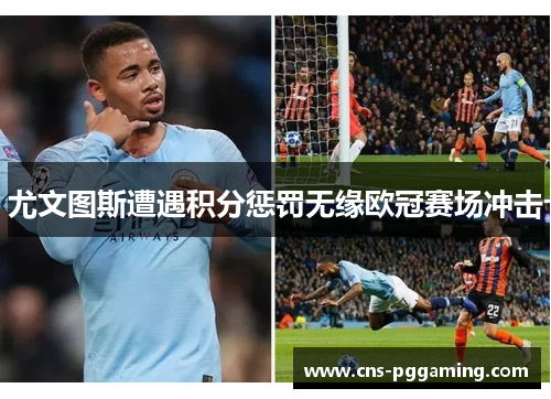 尤文图斯遭遇积分惩罚无缘欧冠赛场冲击 尤文图斯遭遇积分惩罚无缘欧冠赛场冲击