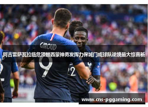 阿吉雷萨瓦拉临危顶替西蒙神勇发挥力保城门成球队逆境最大惊喜新 阿吉雷萨瓦拉临危顶替西蒙神勇发挥力保城门成球队逆境最大惊喜新
