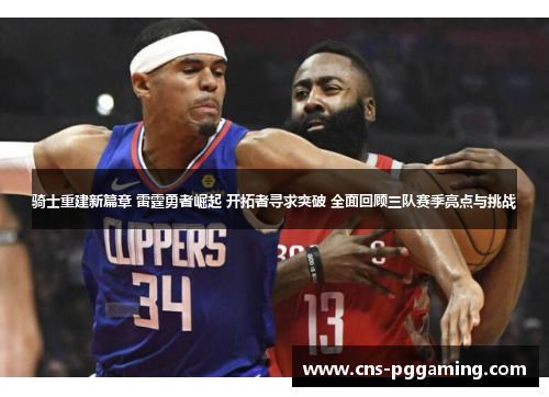 骑士重建新篇章 雷霆勇者崛起 开拓者寻求突破 全面回顾三队赛季亮点与挑战