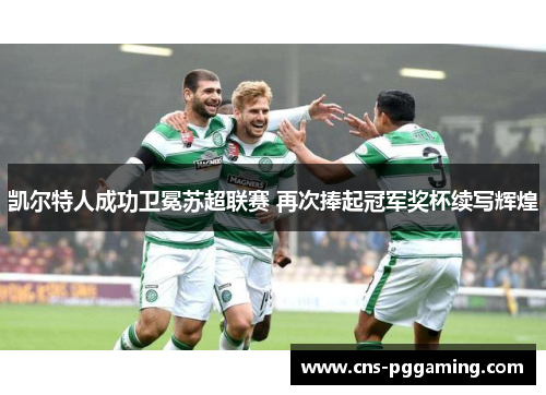 凯尔特人成功卫冕苏超联赛 再次捧起冠军奖杯续写辉煌